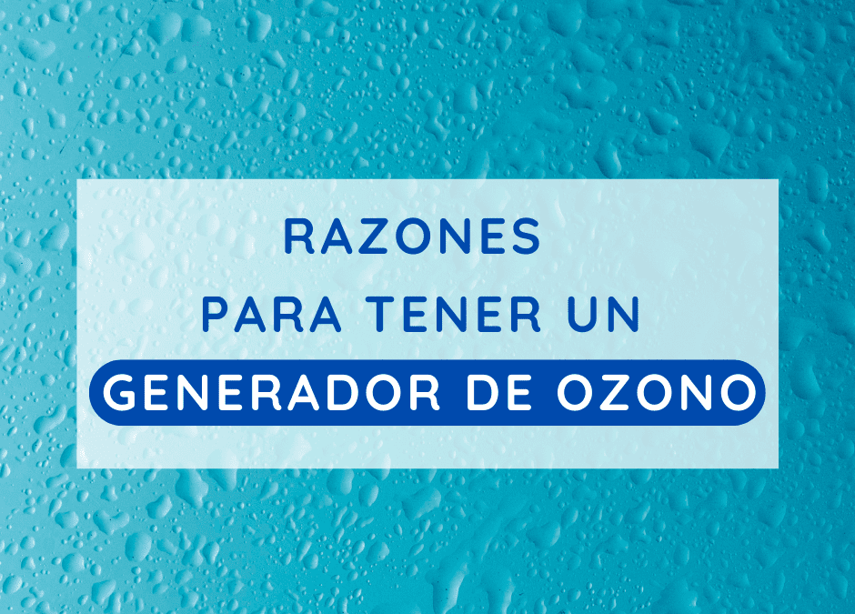 Razones para tener un generador de ozono